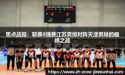 焦点战报：联赛8强赛江苏男排对阵天津男排的巅峰之战
